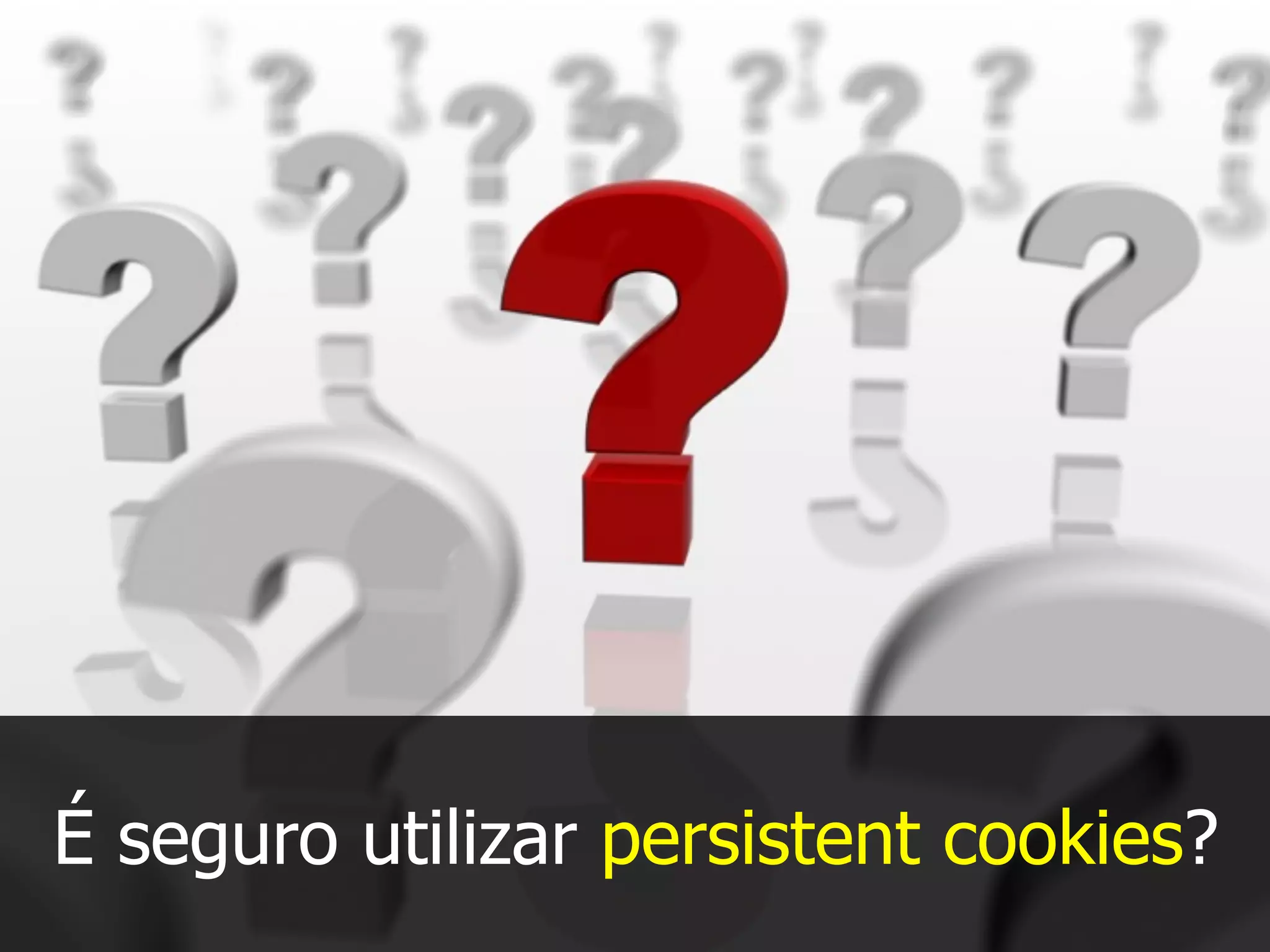 É seguro utilizar persistent cookies?
 