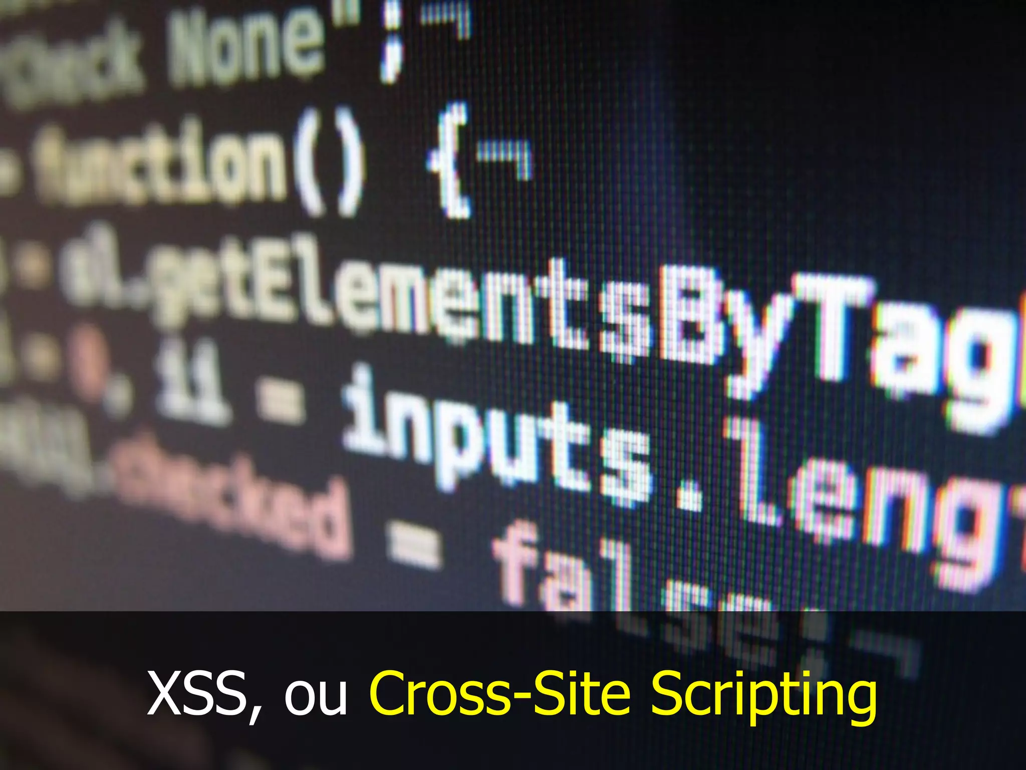 XSS, ou Cross-Site Scripting
 