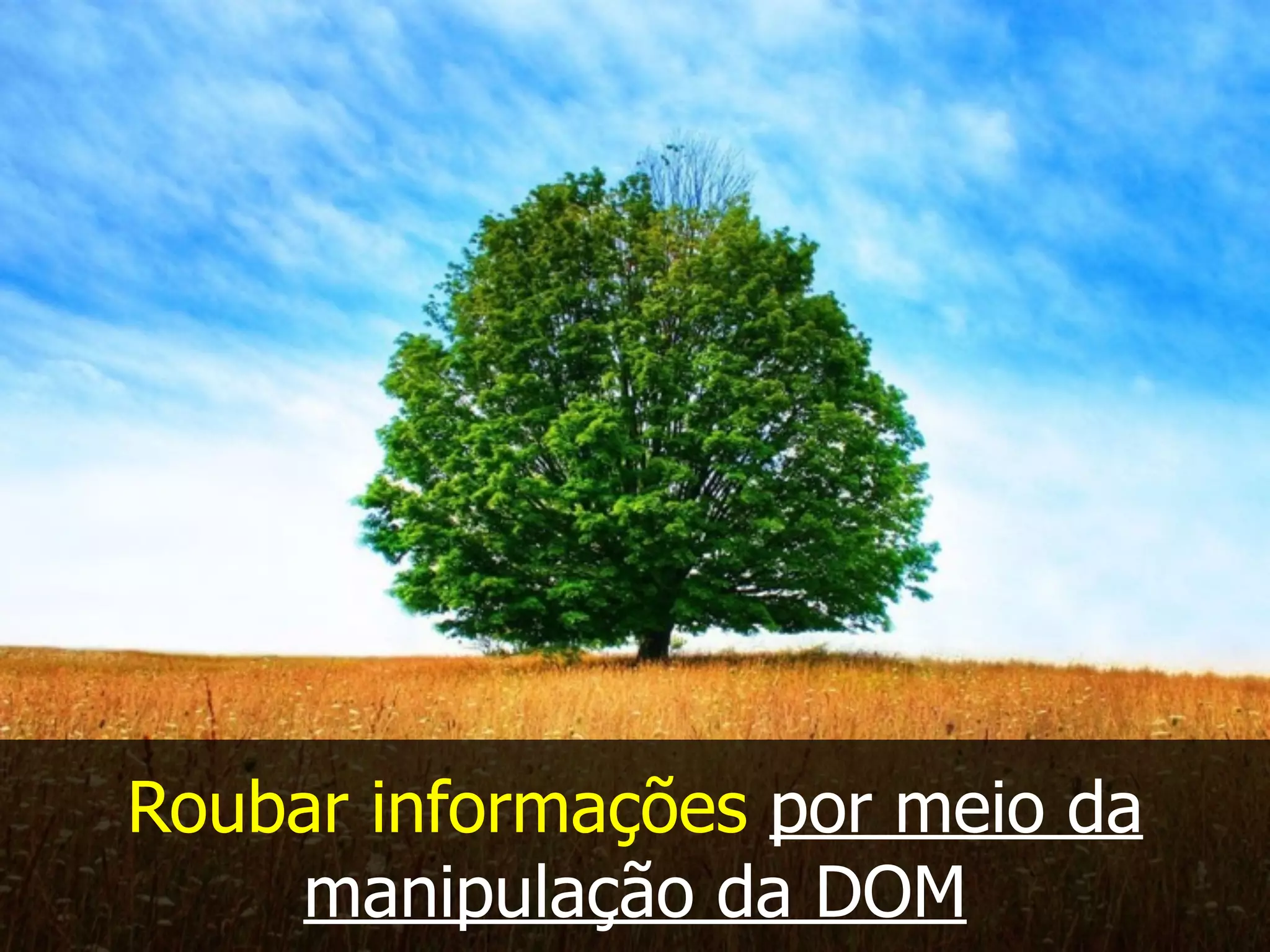 Roubar informações por meio da
manipulação da DOM
 