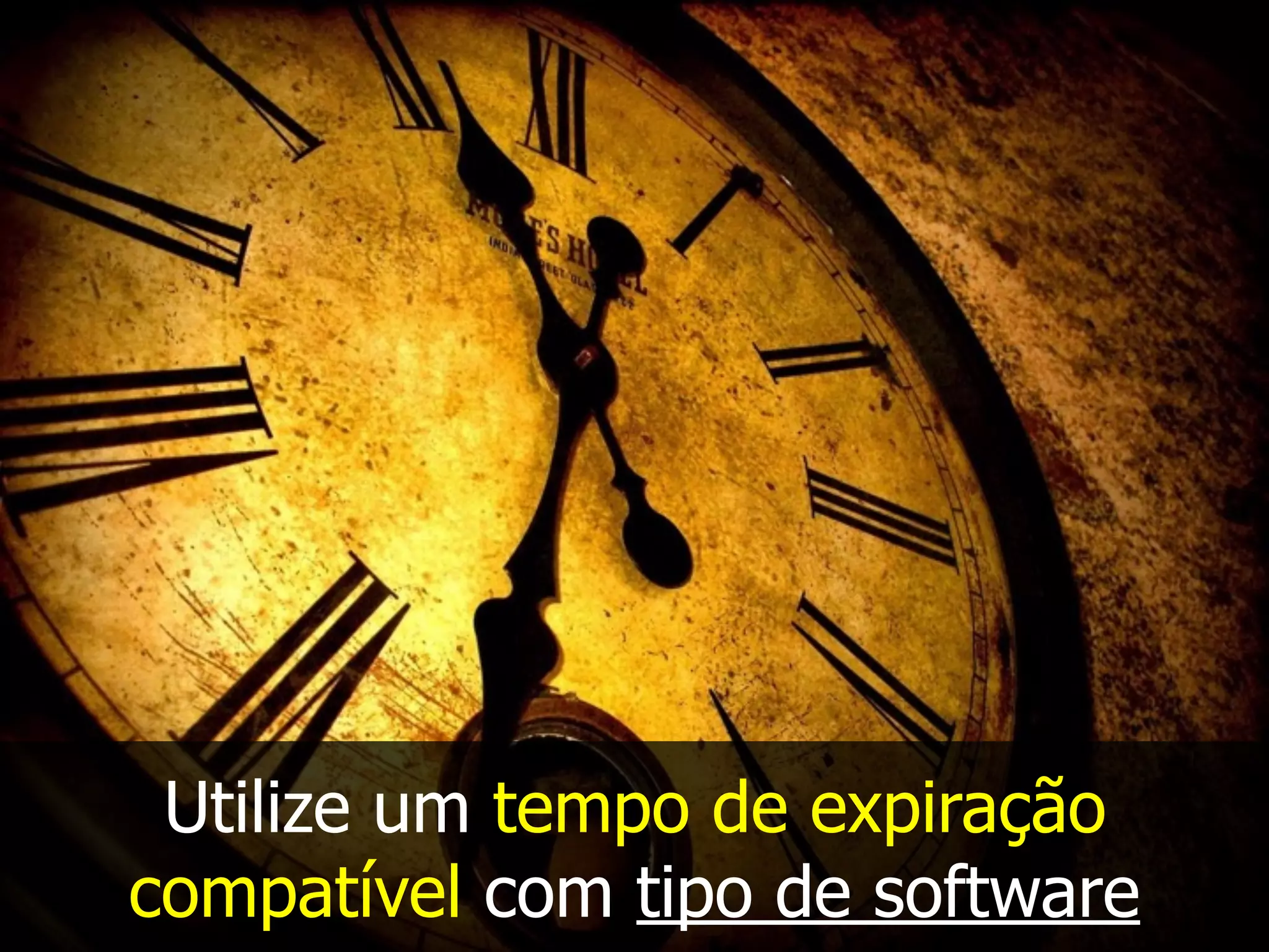 Utilize um tempo de expiração
compatível com tipo de software
 