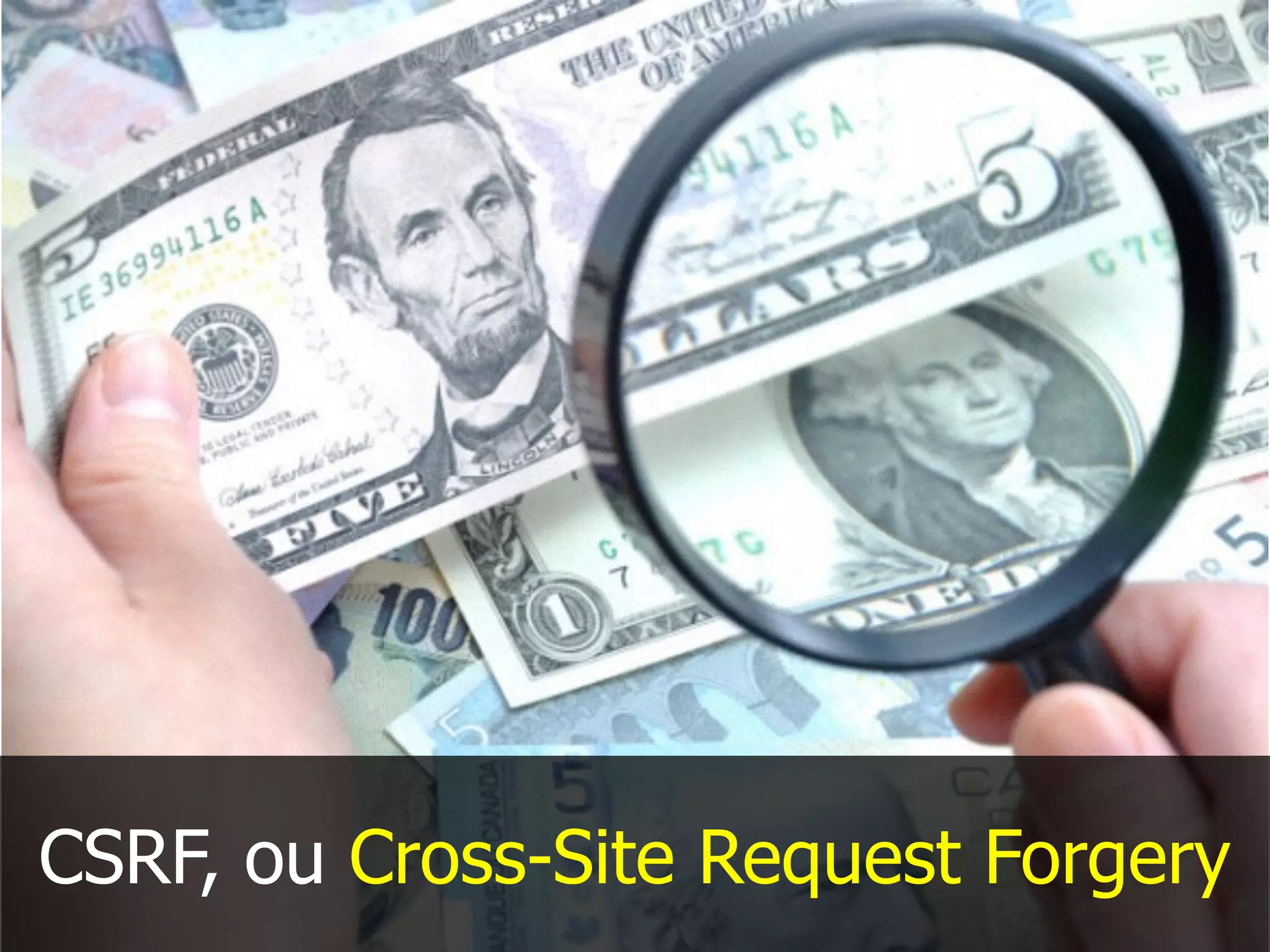 CSRF, ou Cross-Site Request Forgery
 