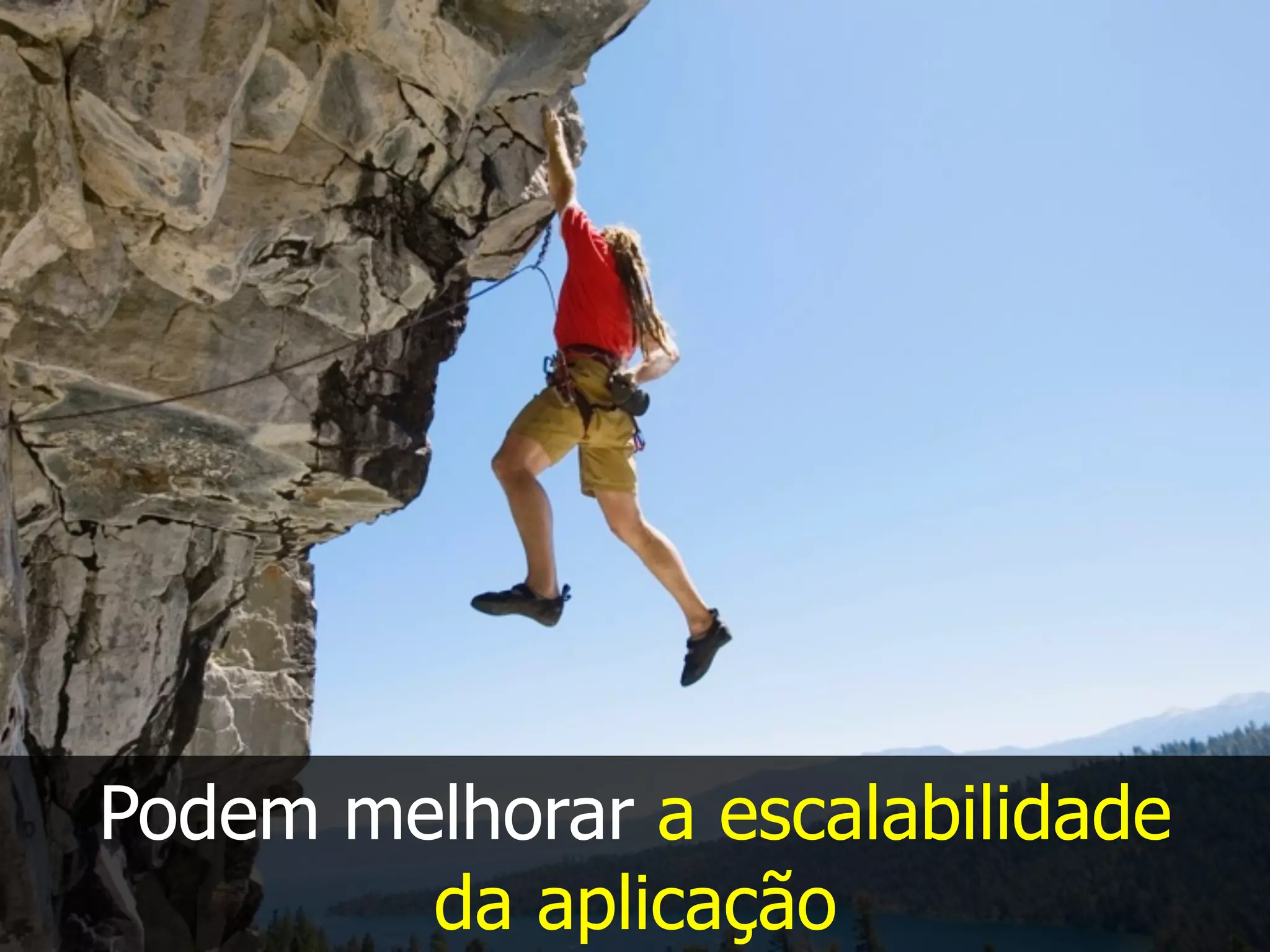 Podem melhorar a escalabilidade
da aplicação
 