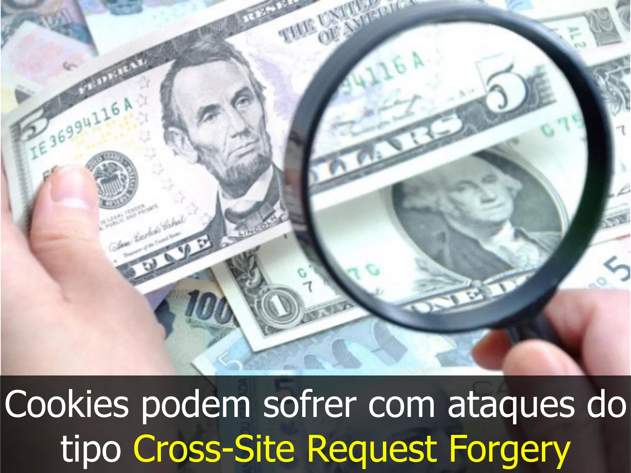 Cookies podem sofrer com ataques do
tipo Cross-Site Request Forgery
 
