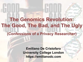 The Genomics Revolution:
The Good, The Bad, and The Ugly
(Confessions of a Privacy Researcher)
Emiliano De Cristofaro
University College London
https://emilianodc.com
1
 