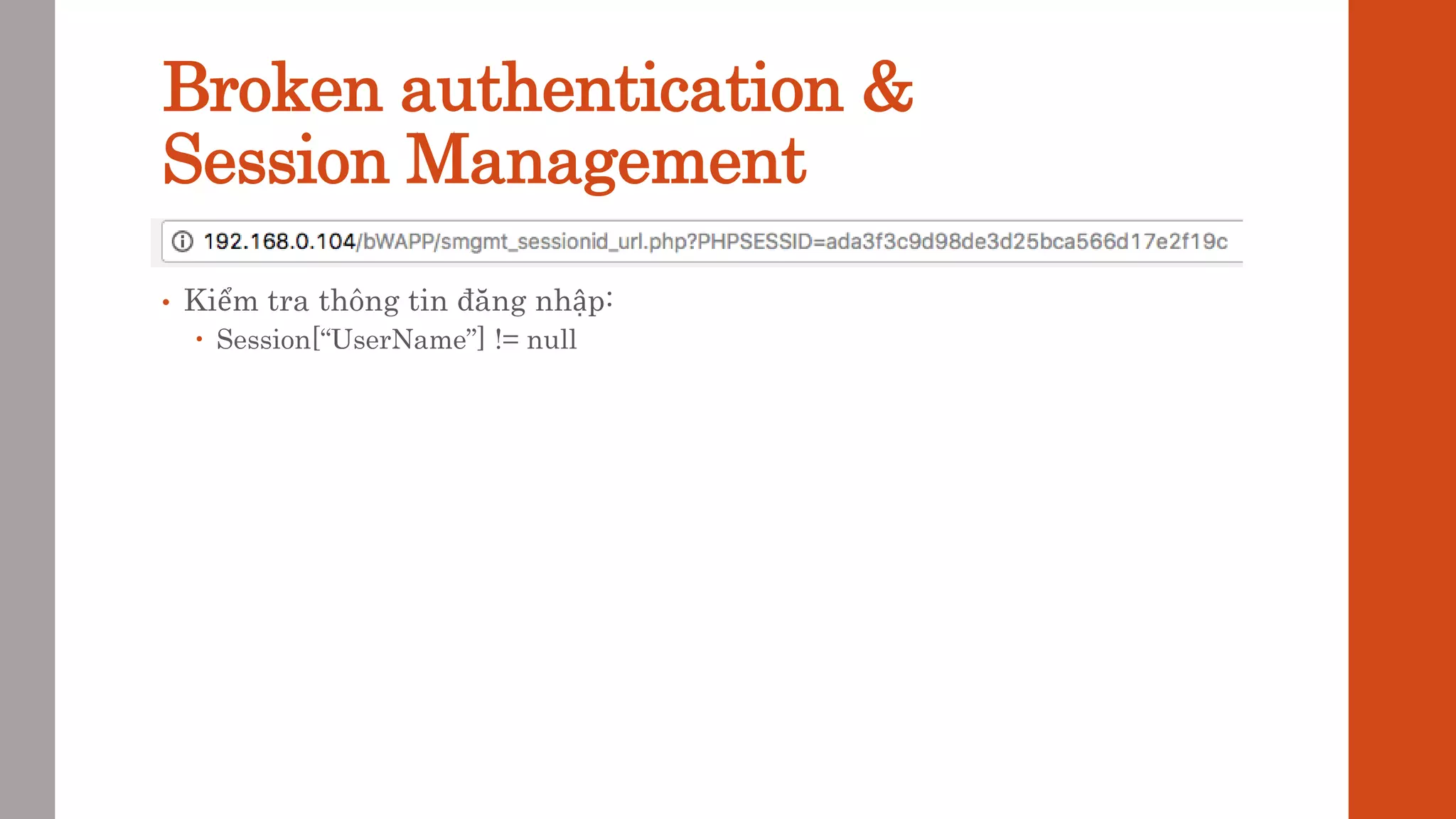 Broken authentication &
Session Management
• Kiểm tra thông tin đăng nhập:
 Session[“UserName”] != null
 