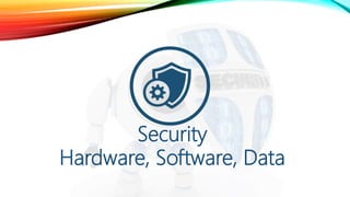 Security
Hardware, Software, Data
 