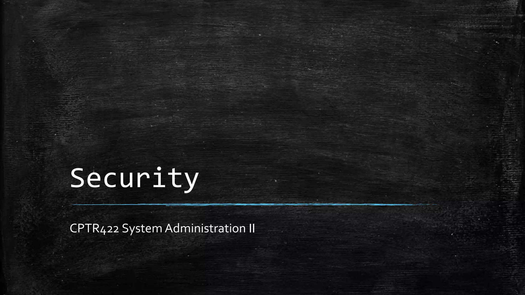 Security
CPTR422 System Administration II
 