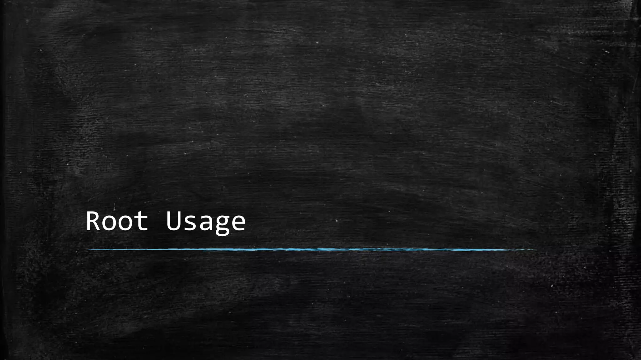 Root Usage
 