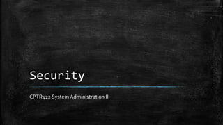 Security
CPTR422 System Administration II
 