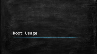 Root Usage
 