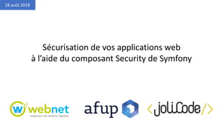 Sécurisation de vos applications web
à l’aide du composant Security de Symfony
28 août 2018
 