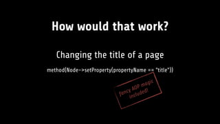 How would that work?
Changing the title of a page
fancy AOP magic
included!
method(Node->setProperty(propertyName == "title"))
 