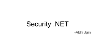 Security .NET
-Abhi Jain
 
