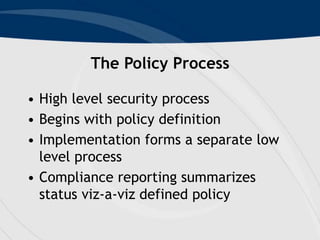 The Policy Process
• High level security process
• Begins with policy definition
• Implementation forms a separate low
lev...