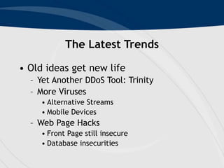 The Latest Trends
• Old ideas get new life
– Yet Another DDoS Tool: Trinity
– More Viruses
• Alternative Streams
• Mobile ...