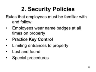 28
2. Security Policies
Rules that employees must be familiar with
and follow:
• Employees wear name badges at all
times on property
• Practice Key Control
• Limiting entrances to property
• Lost and found
• Special procedures
 
