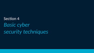 Section 4
Basic cyber
security techniques
 