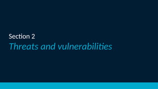 Section 2
Threats and vulnerabilities
 