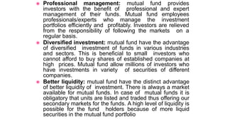 ◉ Professional management: mutual fund provides
investors with the benefit of professional and expert
management of their ...