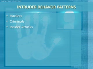 INTRUDER BEHAVOR PATTERNS
• Hackers
• Criminals
• Insider Attacks
 
