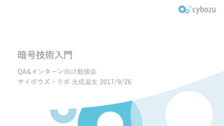 暗号技術入門
QA&インターン向け勉強会
サイボウズ・ラボ 光成滋生 2017/9/26
 
