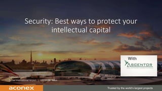 BIM, Security and the Building Lifecycle – UK Security Expo 2017
Featured Project:
Dubai International Airport | US $4.5B Value
Trusted by the world’s largest projects
Security: Best ways to protect your
intellectual capital
With
 