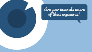 Are your insureds aware
of these exposures?

 