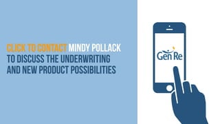 Click to contact Mindy Pollack
to discuss the underwriting
and new product possibilities

This presentation is intended to provide background information to our clients and professional staff.
It is time sensitive and may need to be revised and updated periodically.

 