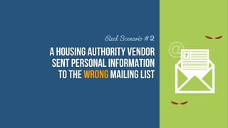 Real Scenario # 2

a housing authority vendor
sent personal information
to the wrong mailing list

@

 