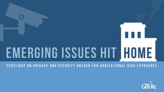 Emerging issues hit HOME
spotlight on Privacy and Security Breach for Habitational risk exposures

 