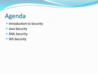 Agenda
 Introduction to Security
 Java Security
 XML Security
 WS-Security
 