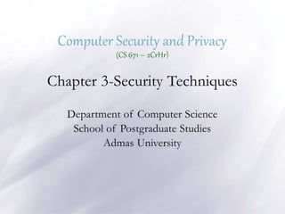 Computer Security and Privacy
(CS 671 – 2CrHr)
Chapter 3-Security Techniques
Department of Computer Science
School of Postgraduate Studies
Admas University
 