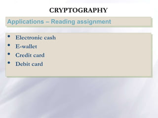 CRYPTOGRAPHY
Applications – Reading assignment
• Electronic cash
• E-wallet
• Credit card
• Debit card
 
