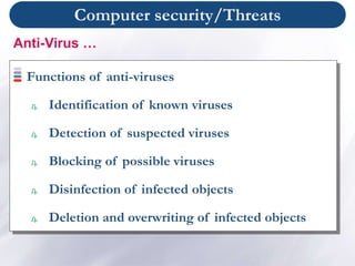 Computer security/Threats
Functions of anti-viruses
₯ Identification of known viruses
₯ Detection of suspected viruses
₯ Blocking of possible viruses
₯ Disinfection of infected objects
₯ Deletion and overwriting of infected objects
Anti-Virus …
 