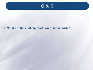 Q & C
What are the challenges of computer security?
 