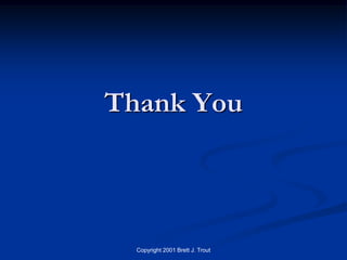 Thank You



  Copyright 2001 Brett J. Trout
 