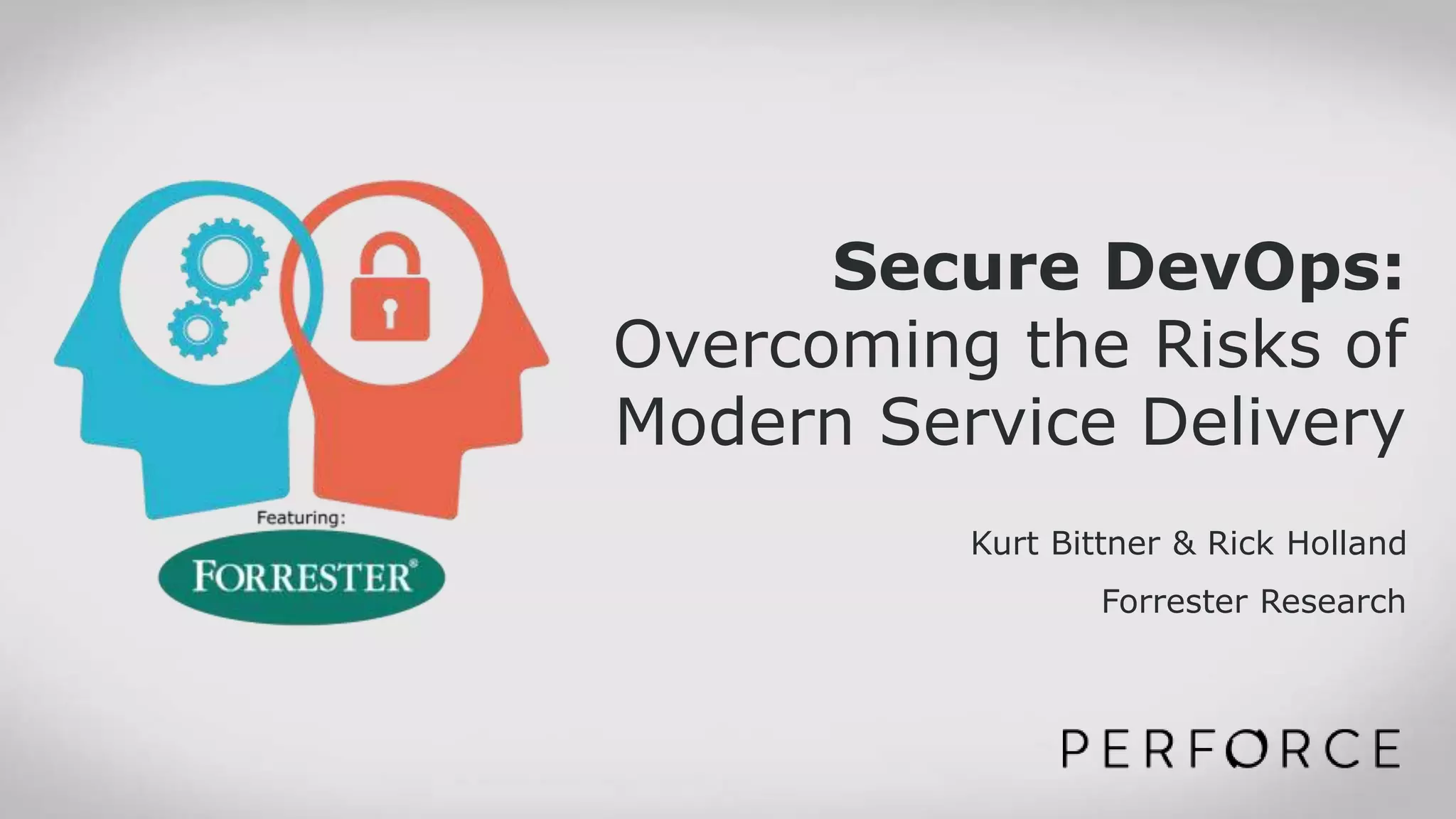 Secure DevOps:
Overcoming the Risks of
Modern Service Delivery
Kurt Bittner & Rick Holland
Forrester Research
 