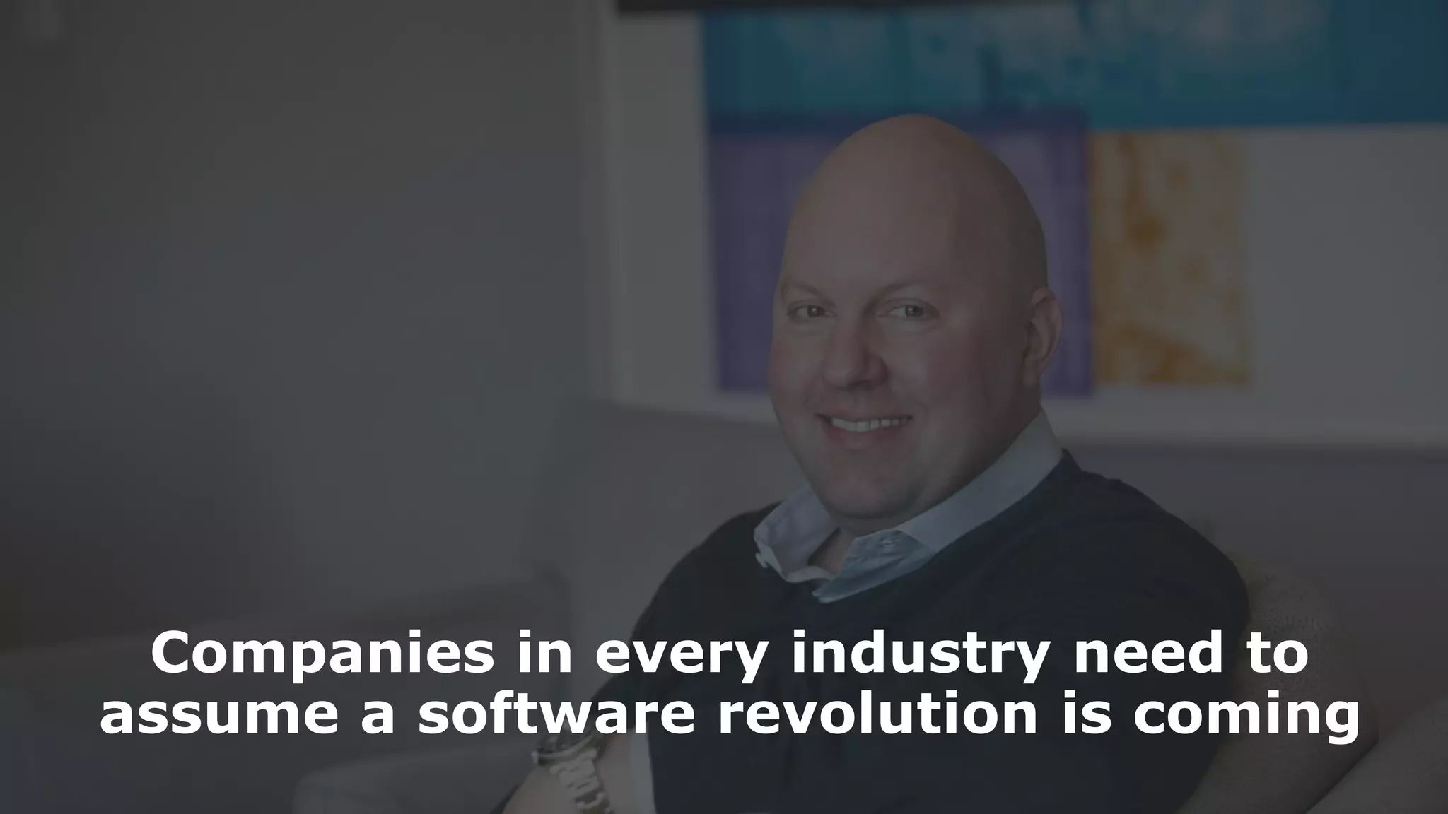 Companies in every industry need to
assume a software revolution is coming
 