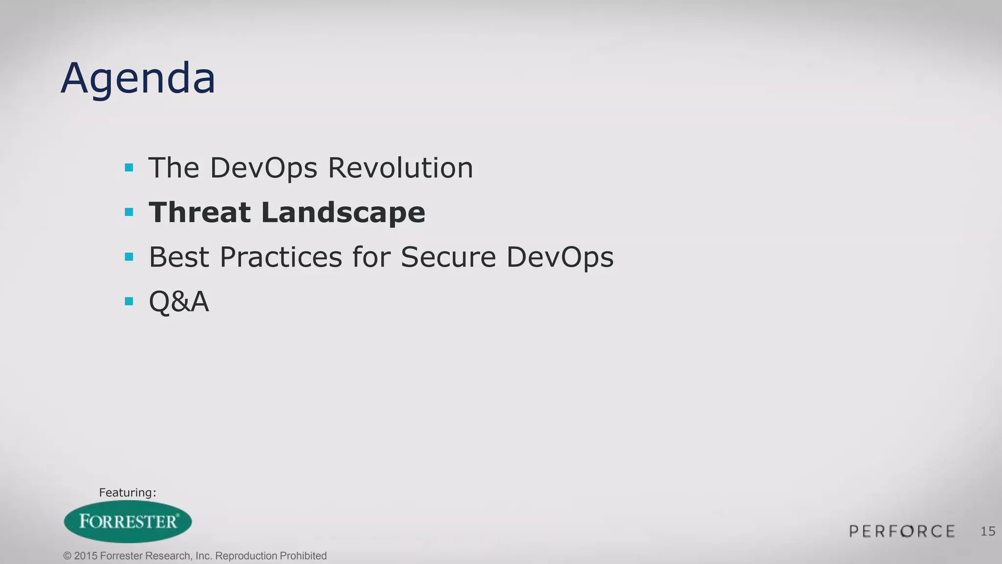 Featuring:
15
Agenda
 The DevOps Revolution
 Threat Landscape
 Best Practices for Secure DevOps
 Q&A
© 2015 Forrester Research, Inc. Reproduction Prohibited
 