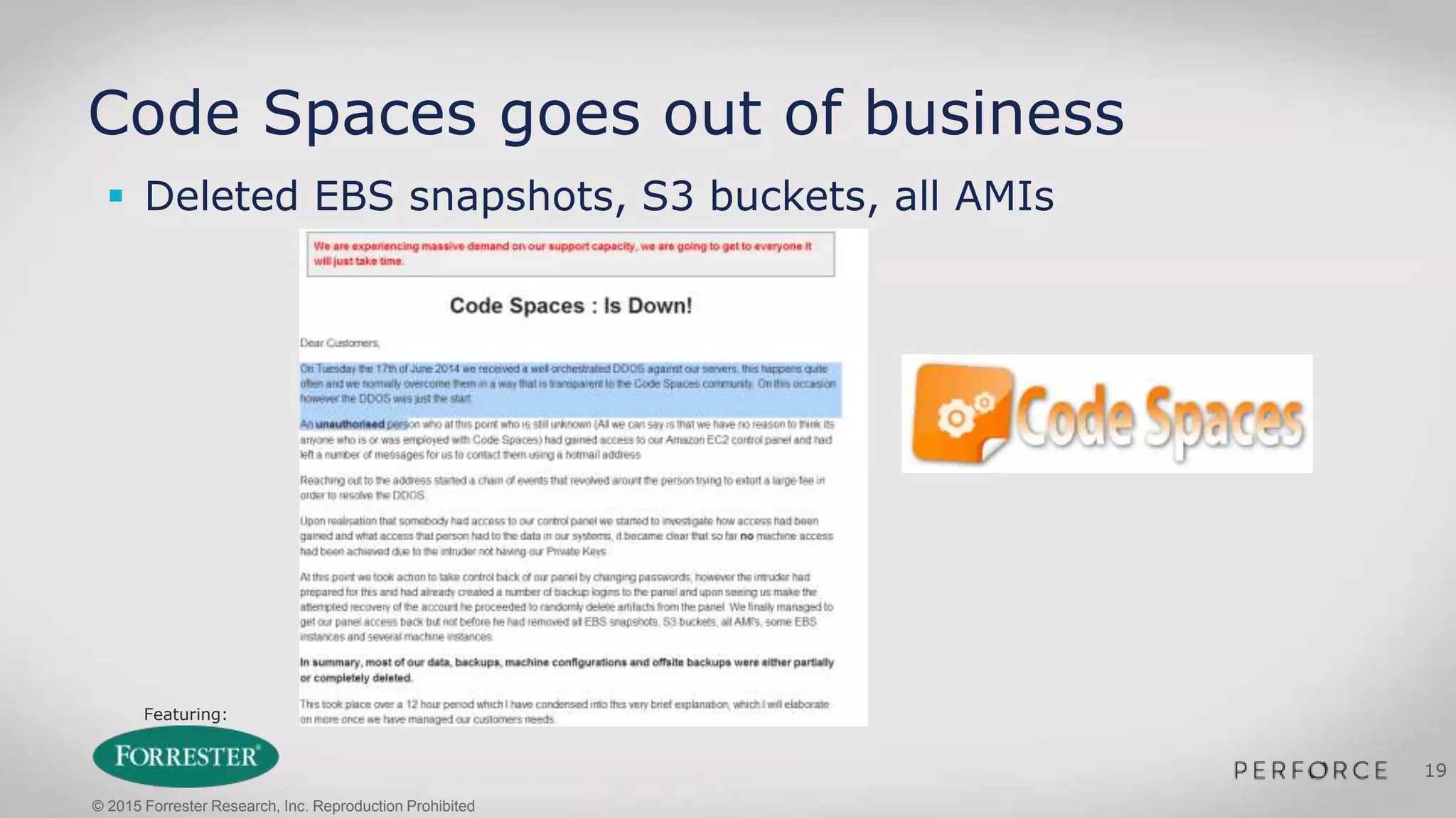 Featuring:
19
Code Spaces goes out of business
 Deleted EBS snapshots, S3 buckets, all AMIs
© 2015 Forrester Research, Inc. Reproduction Prohibited
 