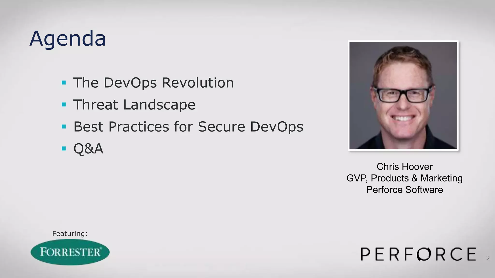 Featuring:
2
Agenda
 The DevOps Revolution
 Threat Landscape
 Best Practices for Secure DevOps
 Q&A
Chris Hoover
GVP, Products & Marketing
Perforce Software
 