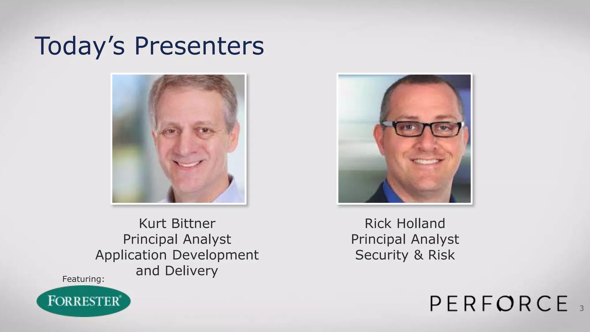 Featuring:
3
Today’s Presenters
Kurt Bittner
Principal Analyst
Application Development
and Delivery
Rick Holland
Principal Analyst
Security & Risk
 