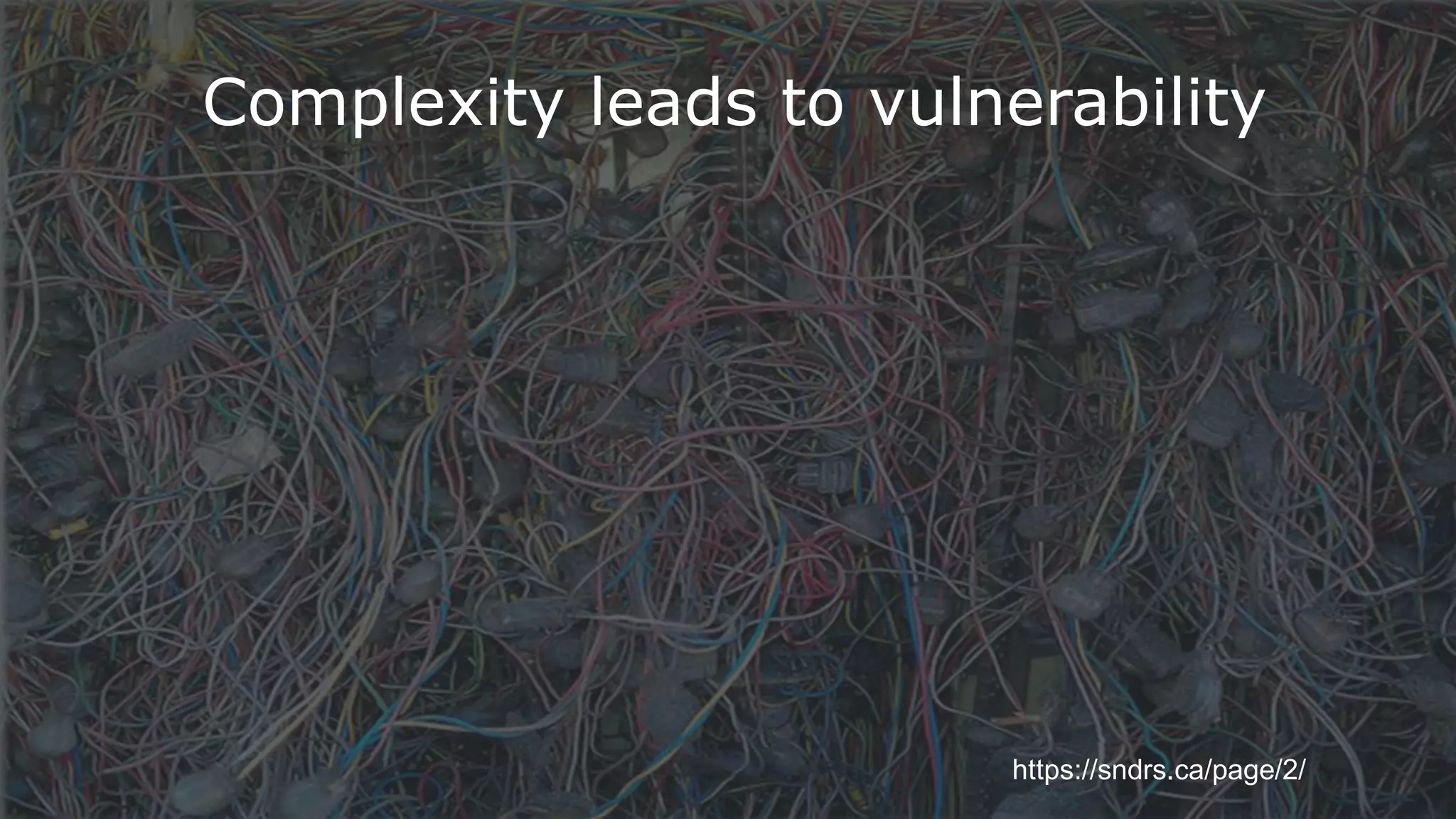 39
Complexity leads to vulnerability
https://sndrs.ca/page/2/
 