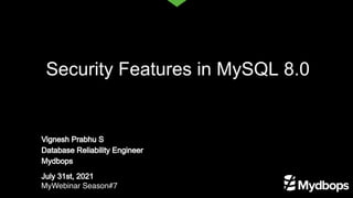 Vignesh Prabhu S
Database Reliability Engineer
Mydbops
July 31st, 2021
MyWebinar Season#7
Security Features in MySQL 8.0
 
