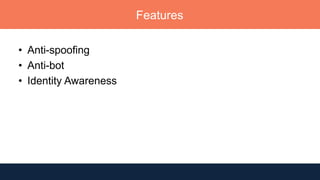 Features
• Anti-spoofing
• Anti-bot
• Identity Awareness
 