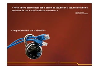 Norbert Bensaïd 
Médecin Psychanalyste 
« Notre liberté est menacée par le besoin de sécurité et la sécurité elle‐même 
est menacée par le souci obsédant qu'on en a » 
« Trop de sécurité, tue la sécurité » 
 