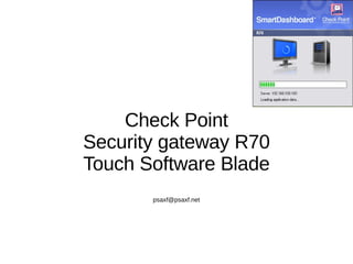 Check Point
Security gateway R70
Touch Software Blade
       psaxf@psaxf.net
 