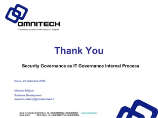 Roma, 22 settembre 2009 Maurizio Milazzo Business Development [email_address] Thank You Security Governance as IT Governance Internal Process 