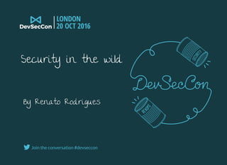 Security in the wild
By Renato Rodrigues
Join the conversation #devseccon
 