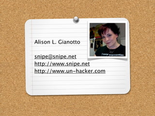 Alison L. Gianotto

snipe@snipe.net
http://www.snipe.net
http://www.un-hacker.com
 